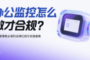 办公监控怎么做才合规？企业管理者必读的法律红线与实施指南