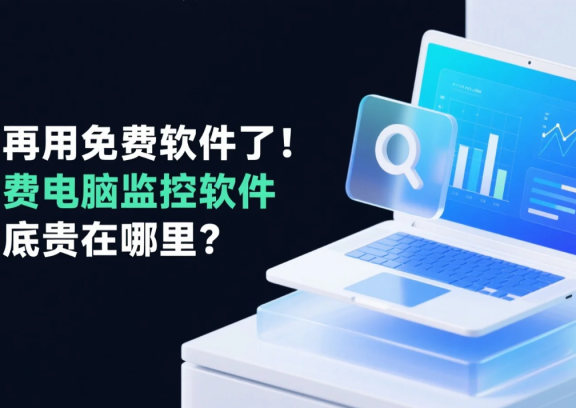 别再用免费软件了！付费电脑监控软件到底贵在哪里？