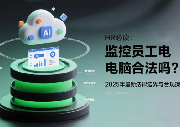 监控员工电脑合法吗？HR必读：2025年最新法律边界与合规操作指南